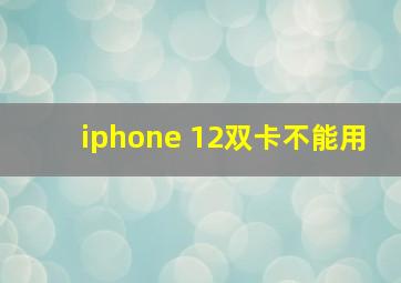 iphone 12双卡不能用